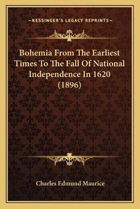 Cover image for Bohemia from the Earliest Times to the Fall of National Independence in 1620 (1896)