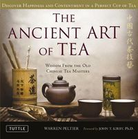 Cover image for Ancient Art of Tea: Chinese Tea Masters Share the Wisdom and Beauty of Tea