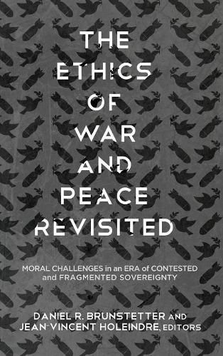 The Ethics of War and Peace Revisited: Moral Challenges in an Era of Contested and Fragmented Sovereignty