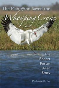 Cover image for The Man Who Saved the Whooping Crane: The Robert Porter Allen Story