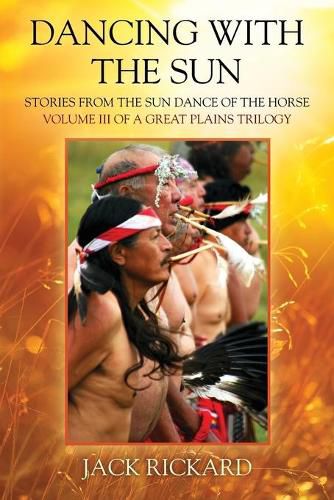 Cover image for Dancing With The Sun: Stories from the Sun Dance of the Horse - Volume III of a Great Plains Trilogy