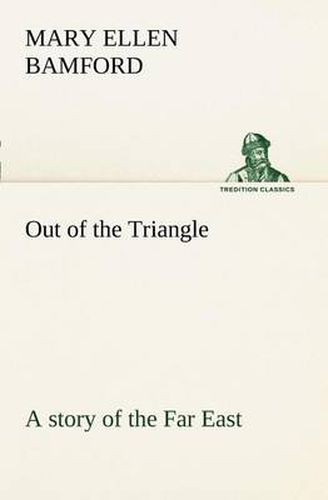 Out of the Triangle: a story of the Far East