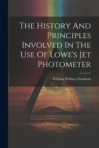 Cover image for The History And Principles Involved In The Use Of Lowe's Jet Photometer