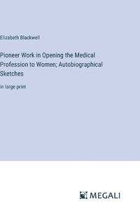 Cover image for Pioneer Work in Opening the Medical Profession to Women; Autobiographical Sketches