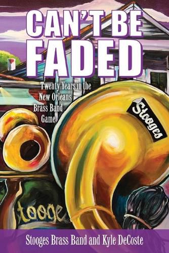 Cover image for Can't Be Faded: Twenty Years in the New Orleans Brass Band Game