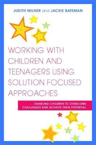 Cover image for Working with Children and Teenagers Using Solution Focused Approaches: Enabling Children to Overcome Challenges and Achieve their Potential