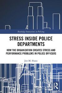 Cover image for Stress Inside Police Departments: How the Organization Creates Stress and Performance Problems in Police Officers