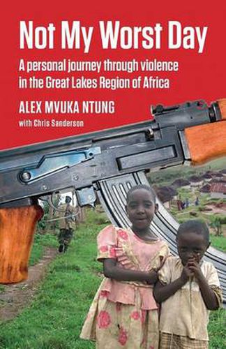 Cover image for Not My Worst Day: A Personal Journey Through Violence in the Great Lakes Region of Africa