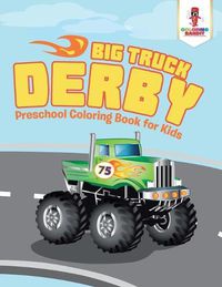 Cover image for Big Truck Derby: Preschool Coloring Book for Kids