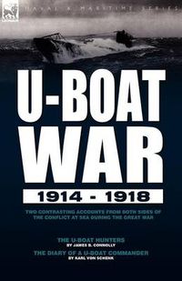 Cover image for U-Boat War 1914-1918: Two Contrasting Accounts from Both Sides of the Conflict at Sea During the Great War---The U-Boat Hunters & the Diary