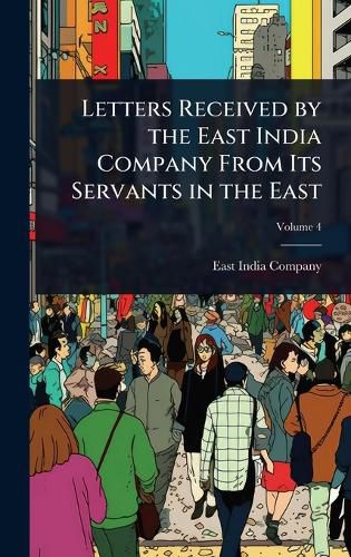 Cover image for Letters Received by the East India Company From Its Servants in the East