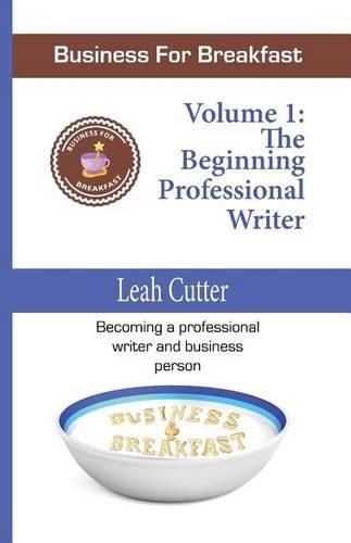 Cover image for Business for Breakfast, Volume 1: The Beginning Professional Writer