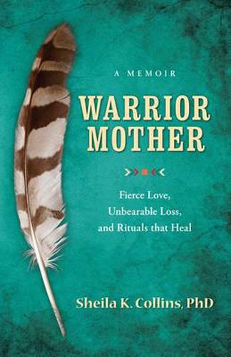 Cover image for Warrior Mother: A Memoir of Fierce Love, Unbearable Loss, and Rituals that Heal