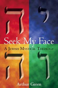 Cover image for Seek My Face: A Jewish Mystical Theology