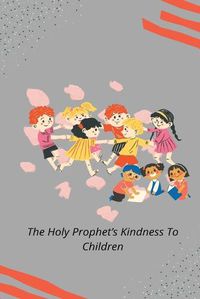 Cover image for The Holy Prophet's Kindness to Children