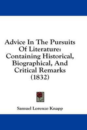 Cover image for Advice in the Pursuits of Literature: Containing Historical, Biographical, and Critical Remarks (1832)