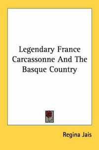 Cover image for Legendary France Carcassonne and the Basque Country