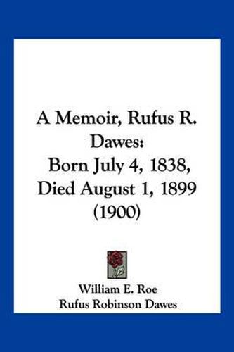 A Memoir, Rufus R. Dawes: Born July 4, 1838, Died August 1, 1899 (1900)