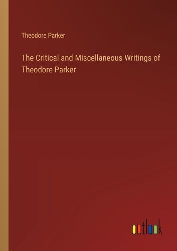 The Critical and Miscellaneous Writings of Theodore Parker