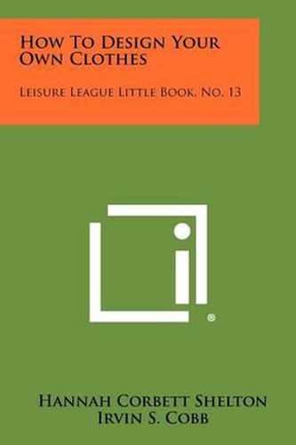 Cover image for How to Design Your Own Clothes: Leisure League Little Book, No. 13