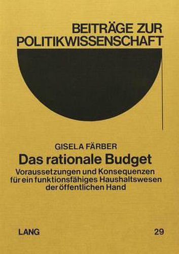 Cover image for Das Rationale Budget: Voraussetzungen Und Konsequenzen Fuer Ein Funktionsfaehiges Haushaltswesen Der Oeffentlichen Hand