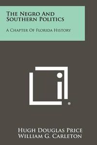 Cover image for The Negro and Southern Politics: A Chapter of Florida History