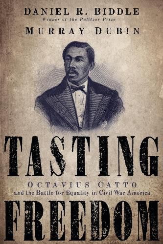 Cover image for Tasting Freedom: Octavius Catto and the Battle for Equality in Civil War America