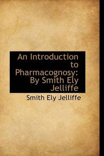 Cover image for An Introduction to Pharmacognosy: By Smith Ely Jelliffe