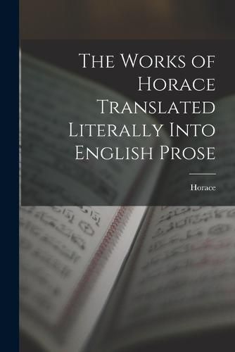 Cover image for The Works of Horace Translated Literally Into English Prose