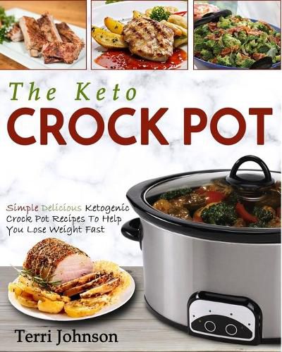 Cover image for The Keto Crockpot: Simple Delicious Ketogenic Crock Pot Recipes To Help You Lose Weight Fast