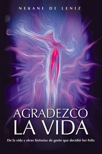 Cover image for Agradezco La Vida: de La Vida y Otras Historias de Gente Que Decidio Ser Feliz