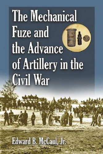 Cover image for The Mechanical Fuze and the Advance of Artillery in the Civil War