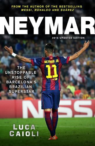 Cover image for Neymar - 2016 Updated Edition: The Unstoppable Rise of Barcelona's Brazilian Superstar