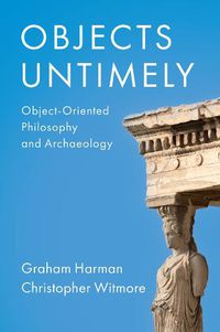 Cover image for Objects Untimely: Object-Oriented Philosophy and A rchaeology