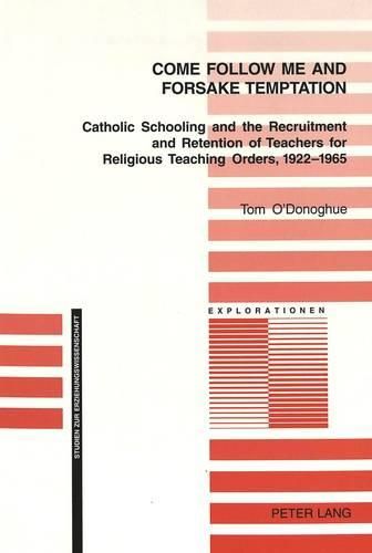 Cover image for Come Follow Me and Foresake Temptation: Catholic Schooling and the Recruitment and Retention of Teachers for Religious Teaching Orders, 1922-1965