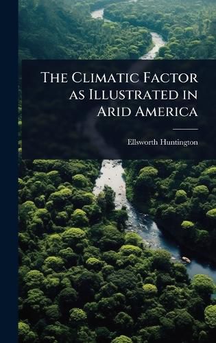 Cover image for The Climatic Factor as Illustrated in Arid America