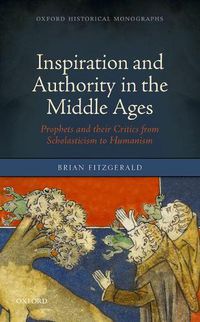 Cover image for Inspiration and Authority in the Middle Ages: Prophets and their Critics from Scholasticism to Humanism