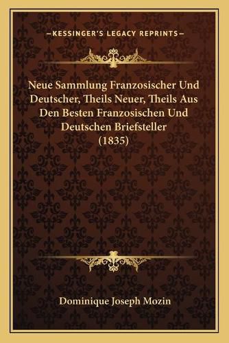 Neue Sammlung Franzosischer Und Deutscher, Theils Neuer, Theils Aus Den Besten Franzosischen Und Deutschen Briefsteller (1835)