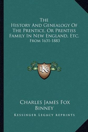 Cover image for The History and Genealogy of the Prentice, or Prentiss Family in New England, Etc.: From 1631-1883