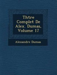 Cover image for Th Tre Complet de Alex. Dumas, Volume 17