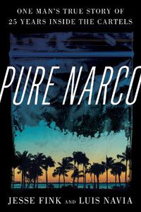 Cover image for Pure Narco: One Man's True Story of 25 Years Inside the Cartels