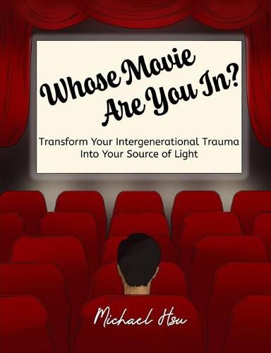 Cover image for Whose Movie Are You In?: Transform Your Intergenerational Trauma Into Your Source of Light