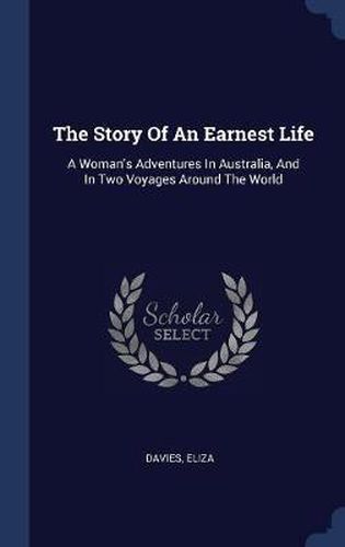 Cover image for The Story of an Earnest Life: A Woman's Adventures in Australia, and in Two Voyages Around the World