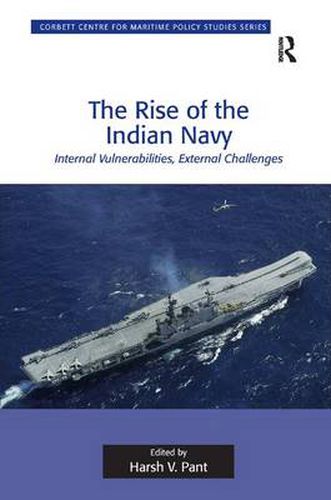 Cover image for The Rise of the Indian Navy: Internal Vulnerabilities, External Challenges