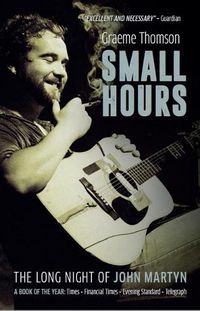 Cover image for Small Hours: The Long Night of John Martyn