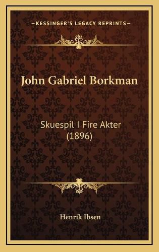 John Gabriel Borkman: Skuespil I Fire Akter (1896)