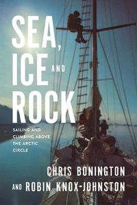 Cover image for Sea, Ice and Rock: Sailing and climbing Above the Arctic Circle