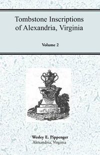 Cover image for Tombstone Inscriptions of Alexandria, Virginia, Volume 2