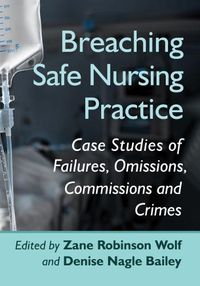 Cover image for Breaching Safe Nursing Practice: Case Studies of Failures, Omissions, Commissions and Crimes