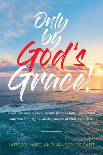 Cover image for Only by God's Grace: A Lost Boy's Story of Success Against the Odds, from Homeless and Hungry to Throwing Out the First Pitch at an Mlb Astros Game